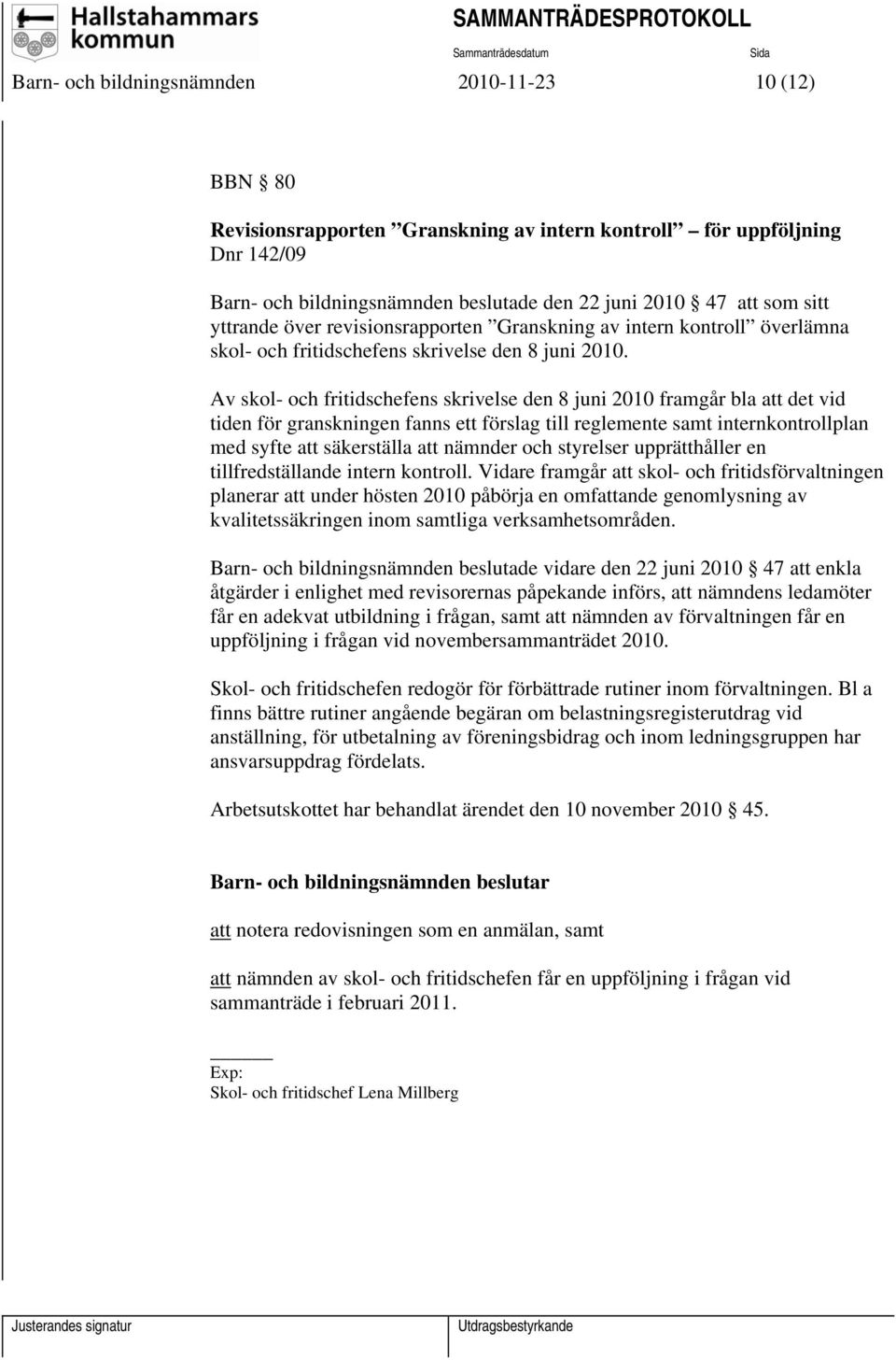 Av skol- och fritidschefens skrivelse den 8 juni 2010 framgår bla att det vid tiden för granskningen fanns ett förslag till reglemente samt internkontrollplan med syfte att säkerställa att nämnder