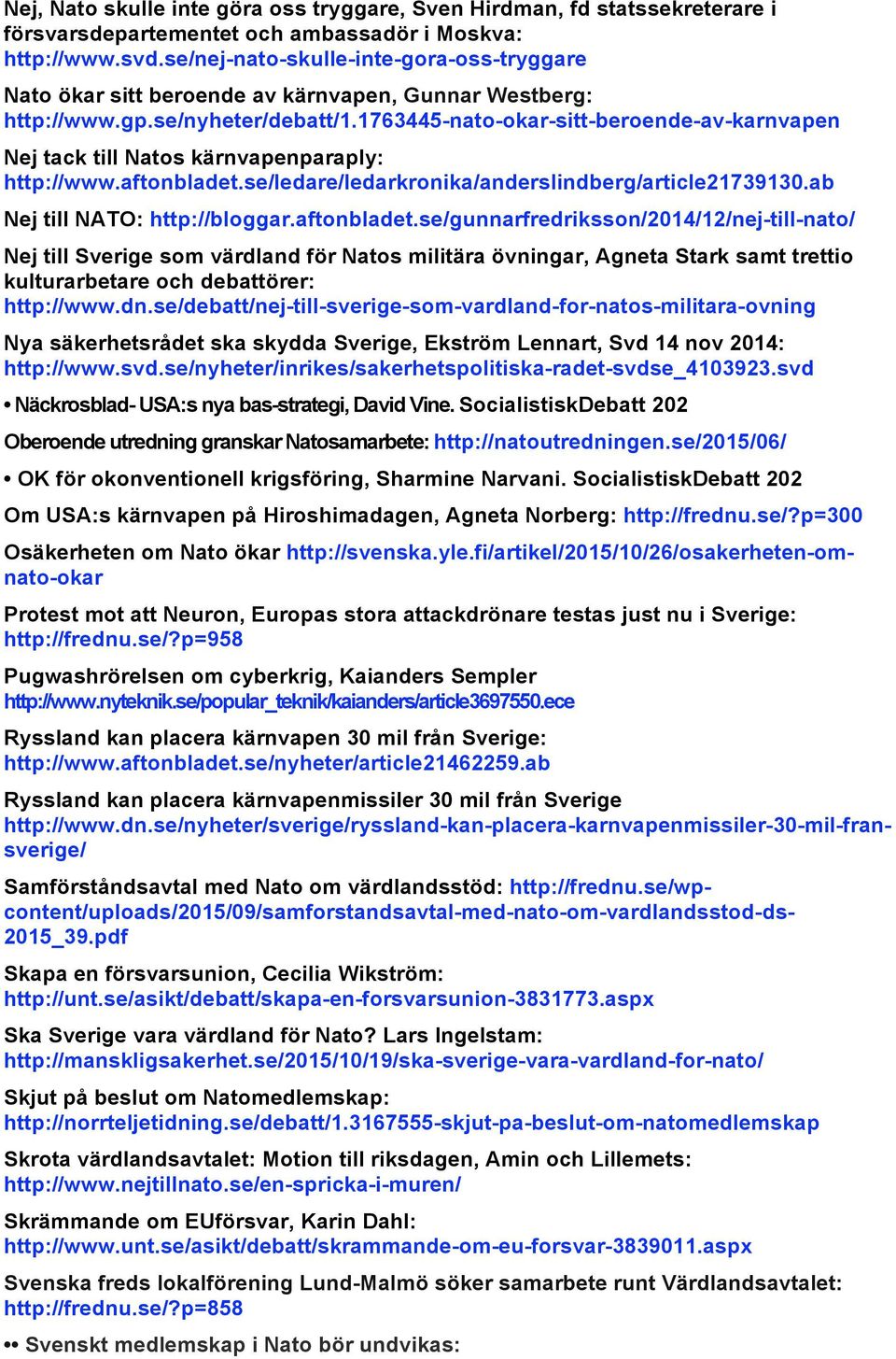 1763445-nato-okar-sitt-beroende-av-karnvapen Nej tack till Natos kärnvapenparaply: http://www.aftonbladet.se/ledare/ledarkronika/anderslindberg/article21739130.ab Nej till NATO: http://bloggar.