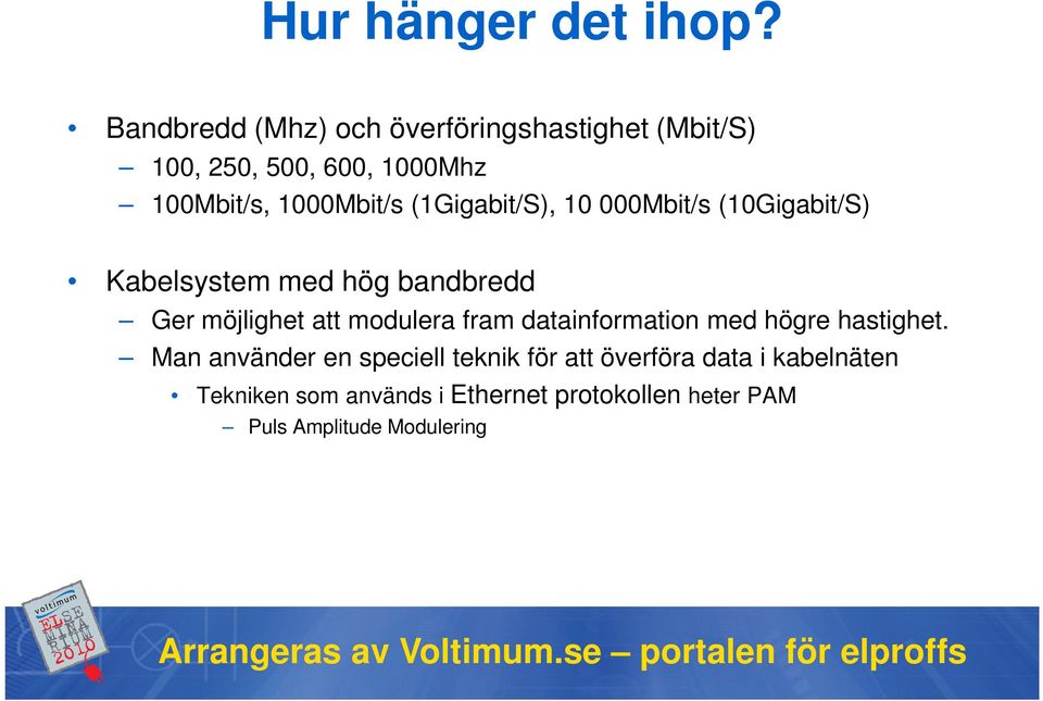 (1Gigabit/S), 10 000Mbit/s (10Gigabit/S) Kabelsystem med hög bandbredd Ger möjlighet att modulera