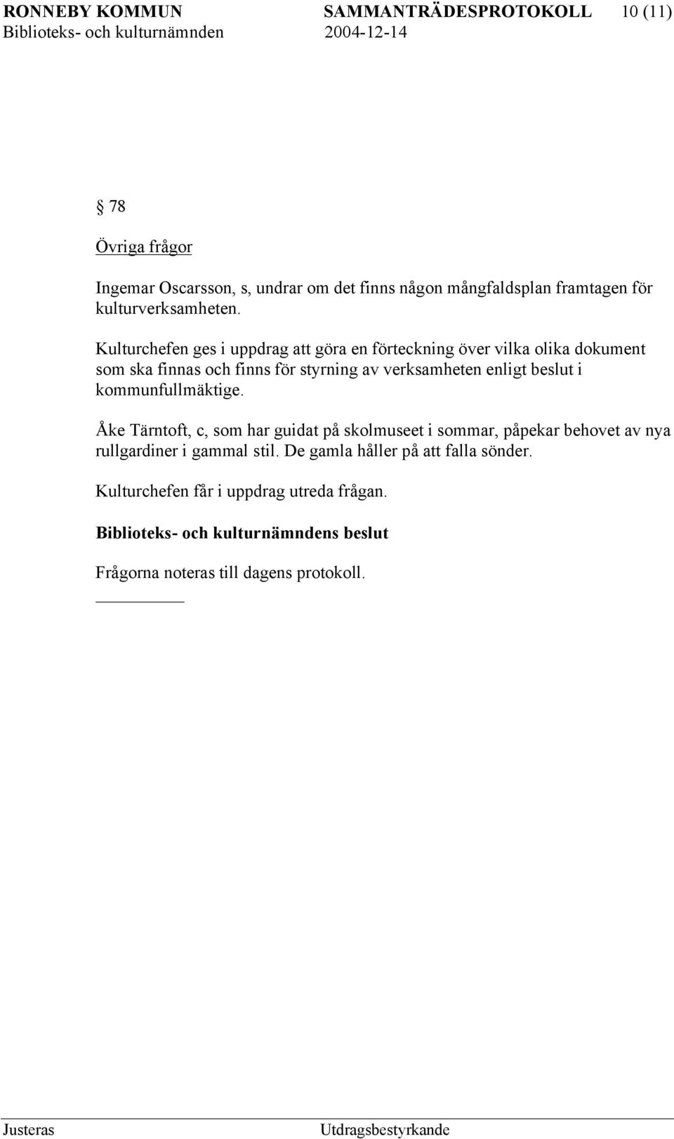 Kulturchefen ges i uppdrag att göra en förteckning över vilka olika dokument som ska finnas och finns för styrning av verksamheten enligt