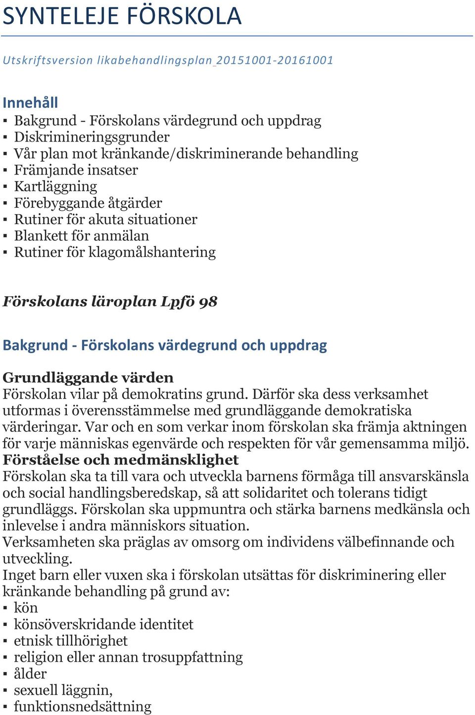 värdegrund och uppdrag Grundläggande värden Förskolan vilar på demokratins grund. Därför ska dess verksamhet utformas i överensstämmelse med grundläggande demokratiska värderingar.