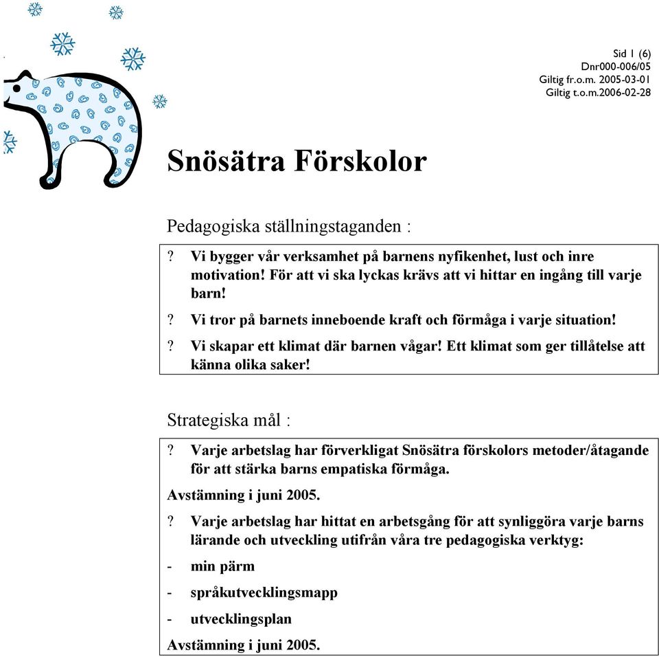 Ett klimat som ger tillåtelse att känna olika saker! Strategiska mål :? Varje arbetslag har förverkligat Snösätra förskolors metoder/åtagande för att stärka barns empatiska förmåga.