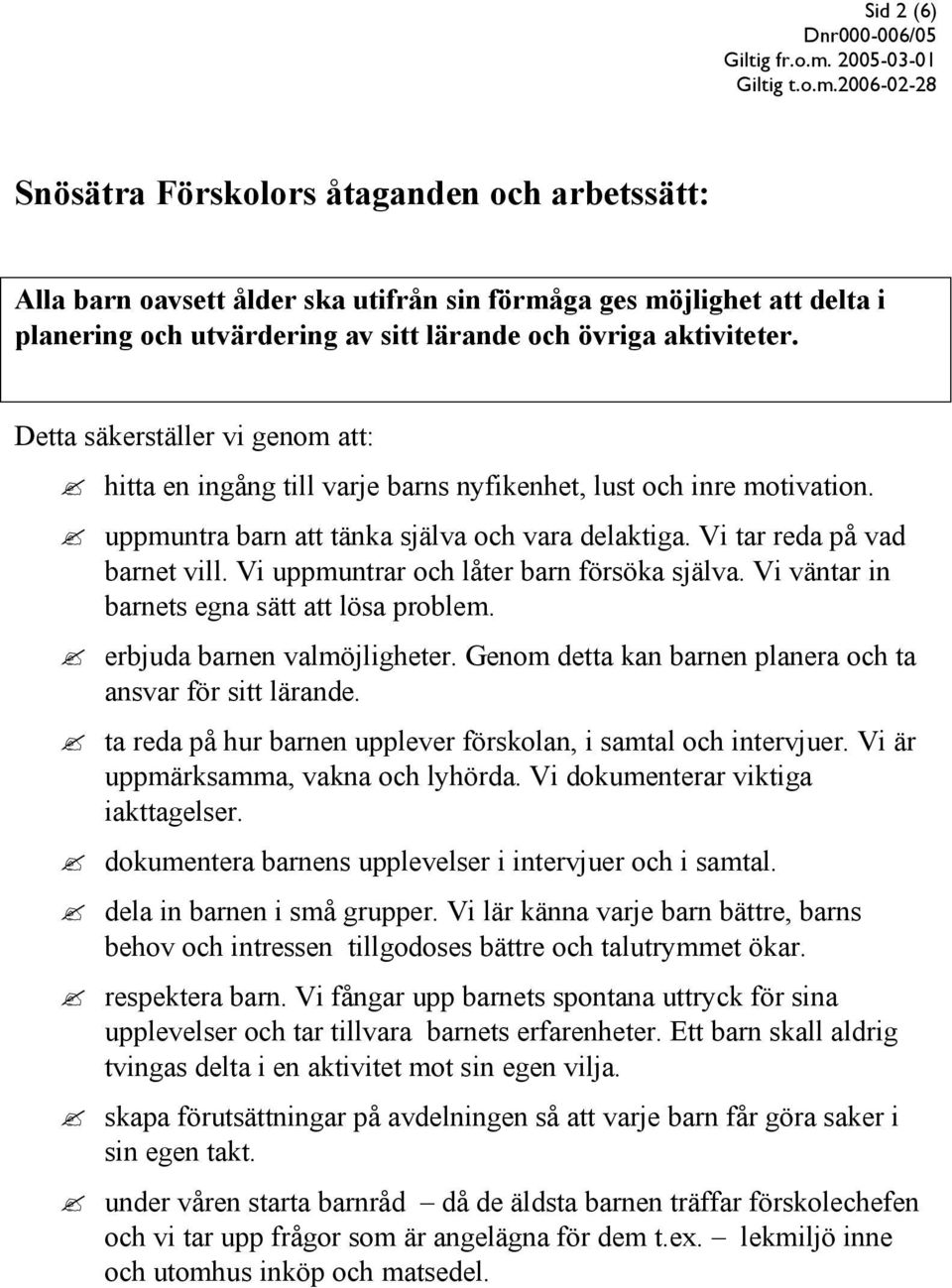 Vi väntar in barnets egna sätt att lösa problem. erbjuda barnen valmöjligheter. Genom detta kan barnen planera och ta ansvar för sitt lärande.