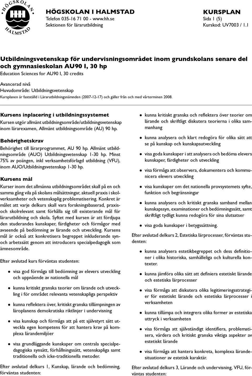 credits Avancerad nivå Huvudområde: Utbildningsvetenskap Kursplanen är fastställd i Lärarutbildningsnämnden (2007-12-17) och gäller från och med vårterminen 2008.