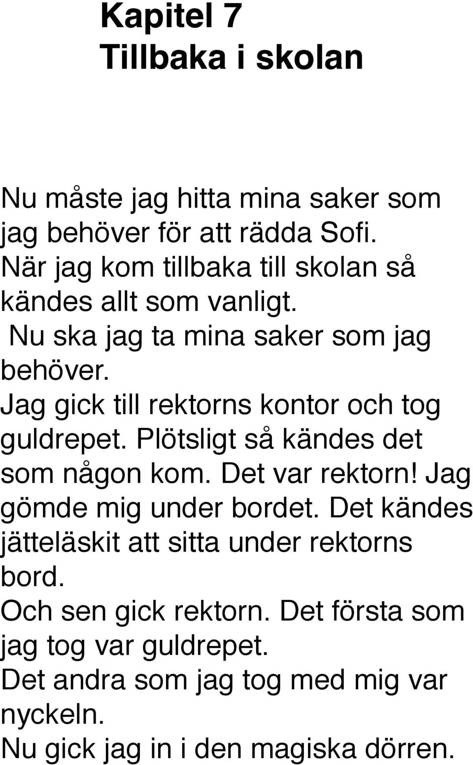 Jag gick till rektorns kontor och tog guldrepet. Plötsligt så kändes det som någon kom. Det var rektorn!