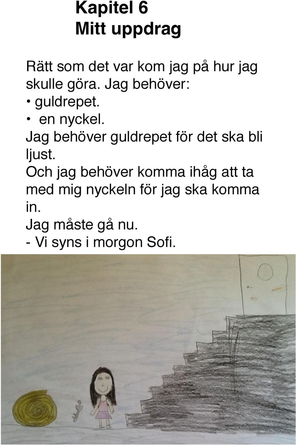 Jag behöver guldrepet för det ska bli ljust.