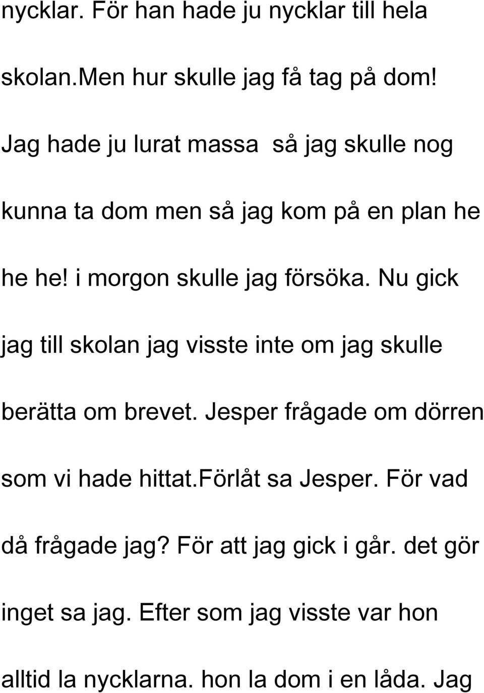 Nu gick jag till skolan jag visste inte om jag skulle berätta om brevet. Jesper frågade om dörren som vi hade hittat.