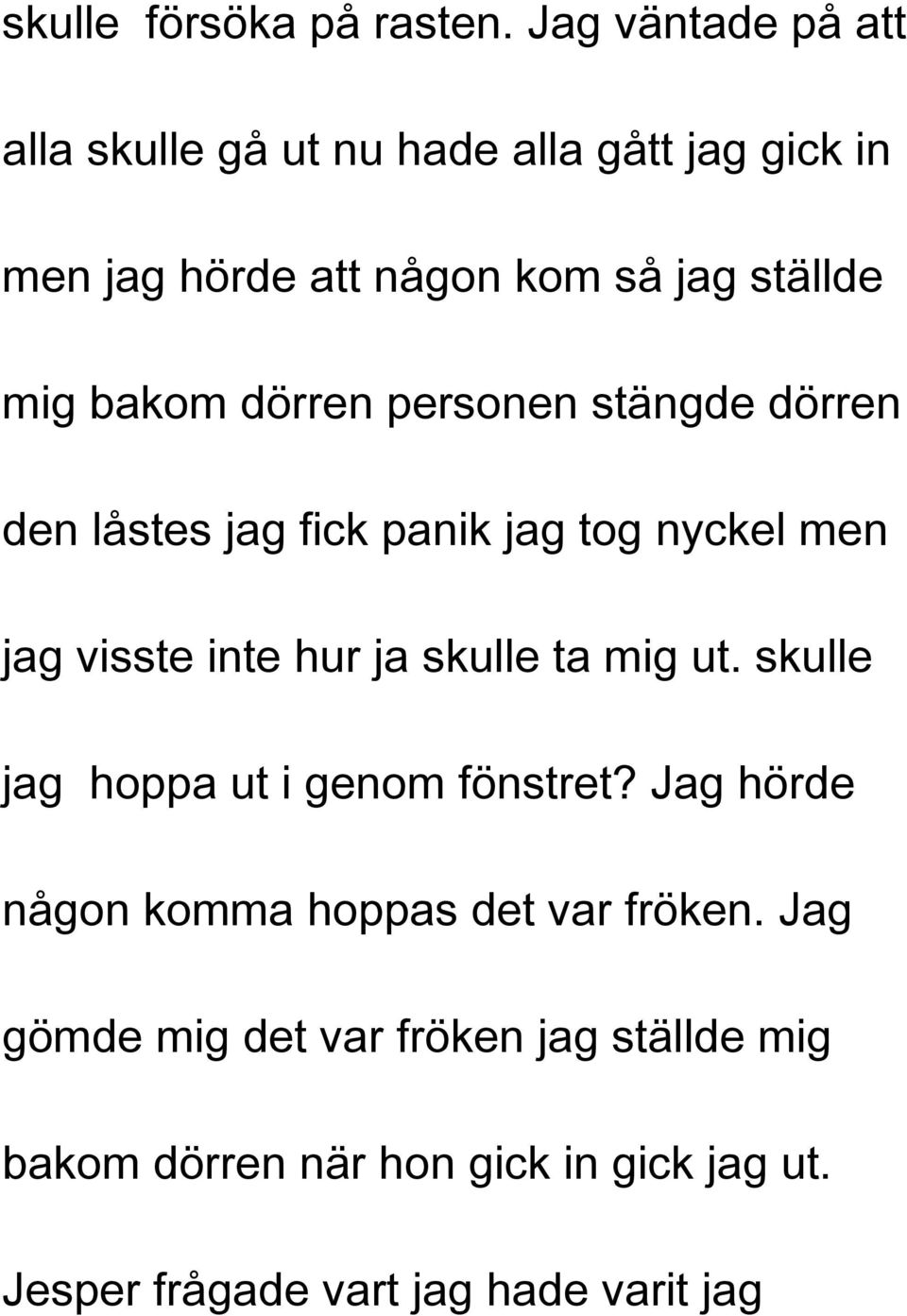 bakom dörren personen stängde dörren den låstes jag fick panik jag tog nyckel men jag visste inte hur ja skulle ta