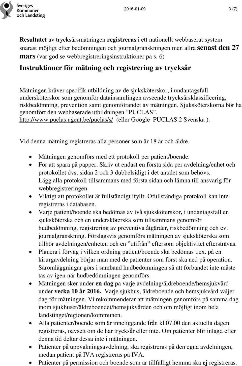 6) Instruktioner för mätning och registrering av trycksår Mätningen kräver specifik utbildning av de sjuksköterskor, i undantagsfall undersköterskor som genomför datainsamlingen avseende