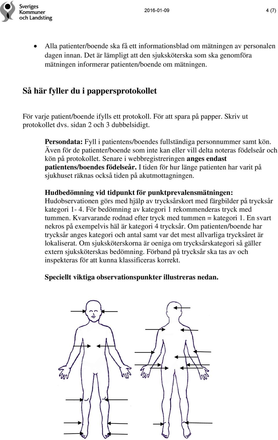 För att spara på papper. Skriv ut protokollet dvs. sidan 2 och 3 dubbelsidigt. Persondata: Fyll i patientens/boendes fullständiga personnummer samt kön.