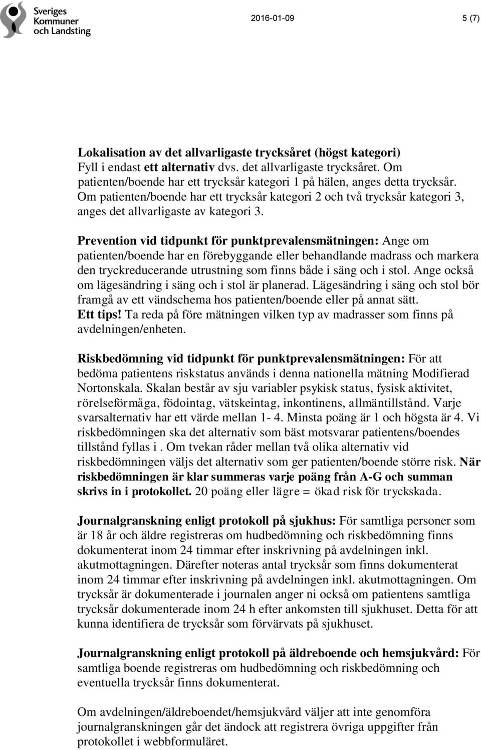 Prevention vid tidpunkt för punktprevalensmätningen: Ange om patienten/boende har en förebyggande eller behandlande madrass och markera den tryckreducerande utrustning som finns både i säng och i