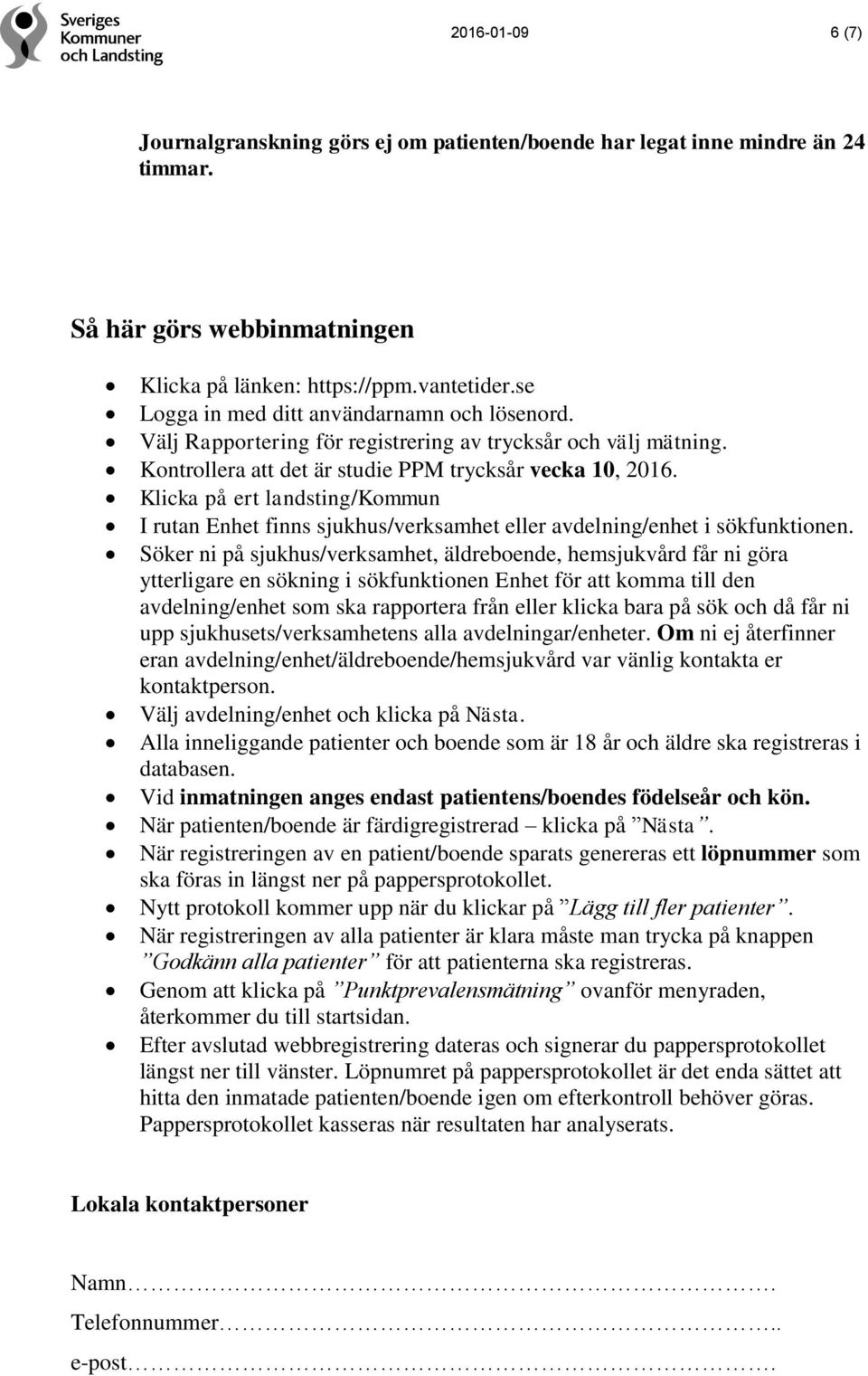 Klicka på ert landsting/kommun I rutan Enhet finns sjukhus/verksamhet eller avdelning/enhet i sökfunktionen.