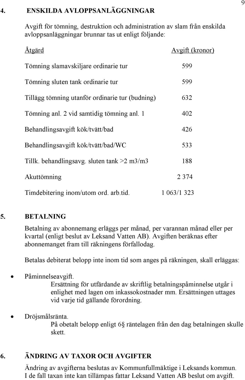 1 402 Behandlingsavgift kök/tvätt/bad 426 Behandlingsavgift kök/tvätt/bad/wc 533 Tillk. behandlingsavg. sluten tank >2 m3/m3 188 Akuttömning 2 374 Timdebitering inom/utom ord. arb.tid. 1 063/1 323 5.