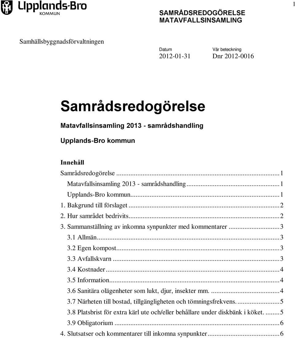 Sammanställning av inkomna synpunkter med kommentarer...3 3.1 Allmän...3 3.2 Egen kompost...3 3.3 Avfallskvarn...3 3.4 Kostnader...4 3.5 Information...4 3.6 Sanitära olägenheter som lukt, djur, insekter mm.