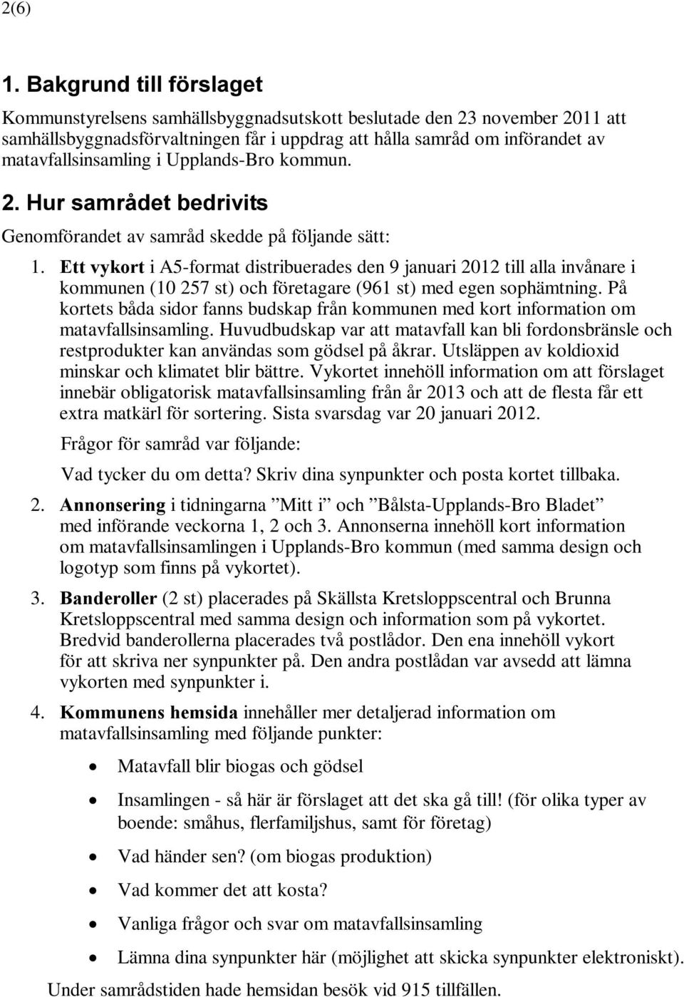 Upplands-Bro kommun. 2. Hur samrådet bedrivits Genomförandet av samråd skedde på följande sätt: 1.