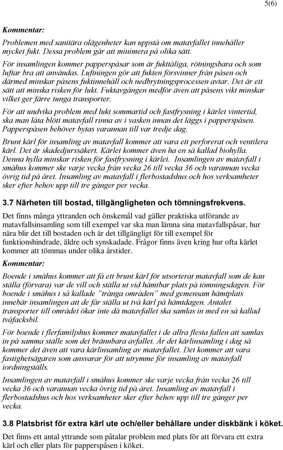 Luftningen gör att fukten försvinner från påsen och därmed minskar påsens fuktinnehåll och nedbrytningsprocessen avtar. Det är ett sätt att minska risken för lukt.