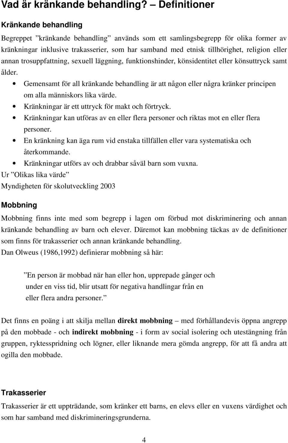 religion eller annan trosuppfattning, sexuell läggning, funktionshinder, könsidentitet eller könsuttryck samt ålder.