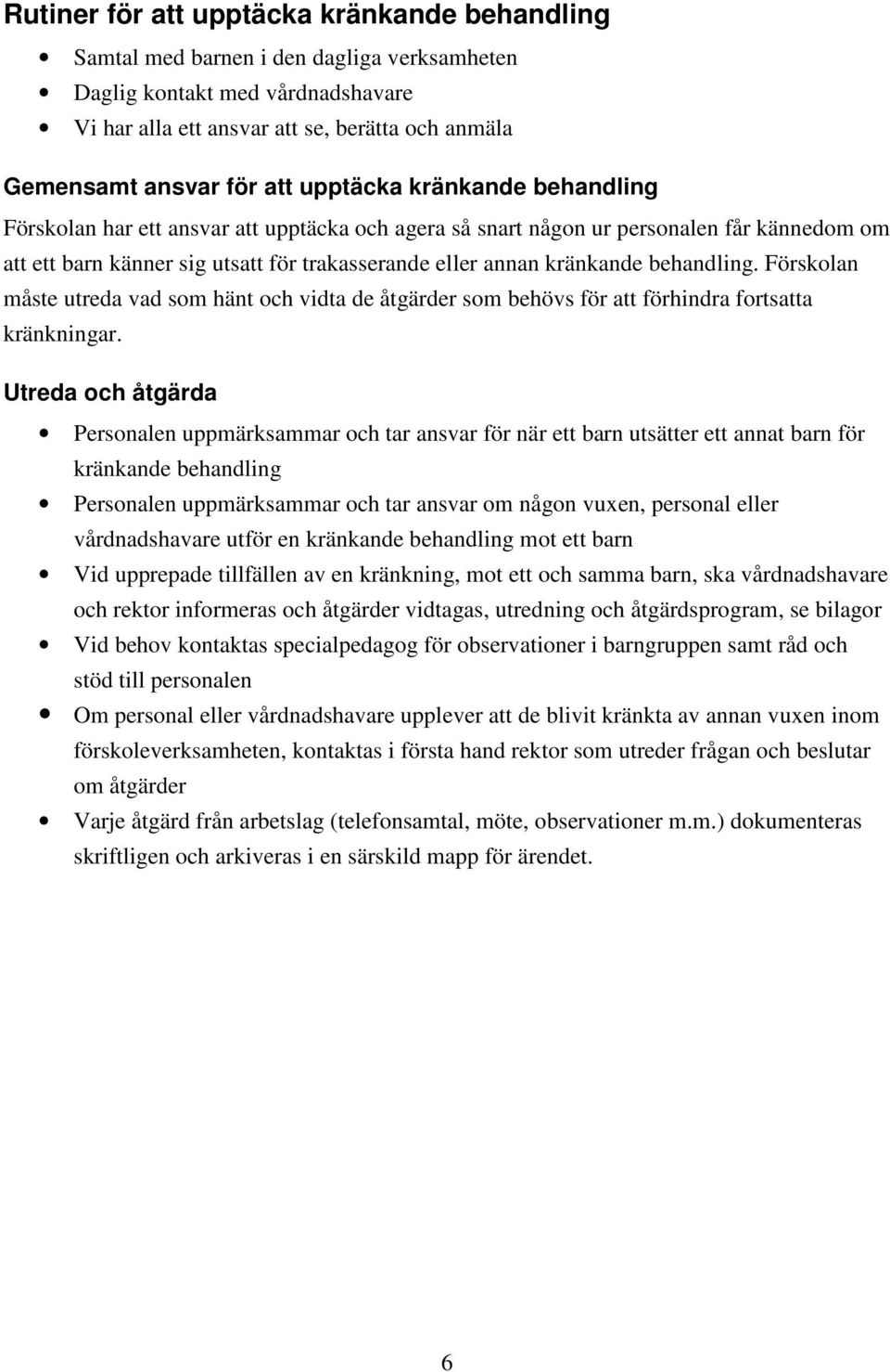 behandling. Förskolan måste utreda vad som hänt och vidta de åtgärder som behövs för att förhindra fortsatta kränkningar.