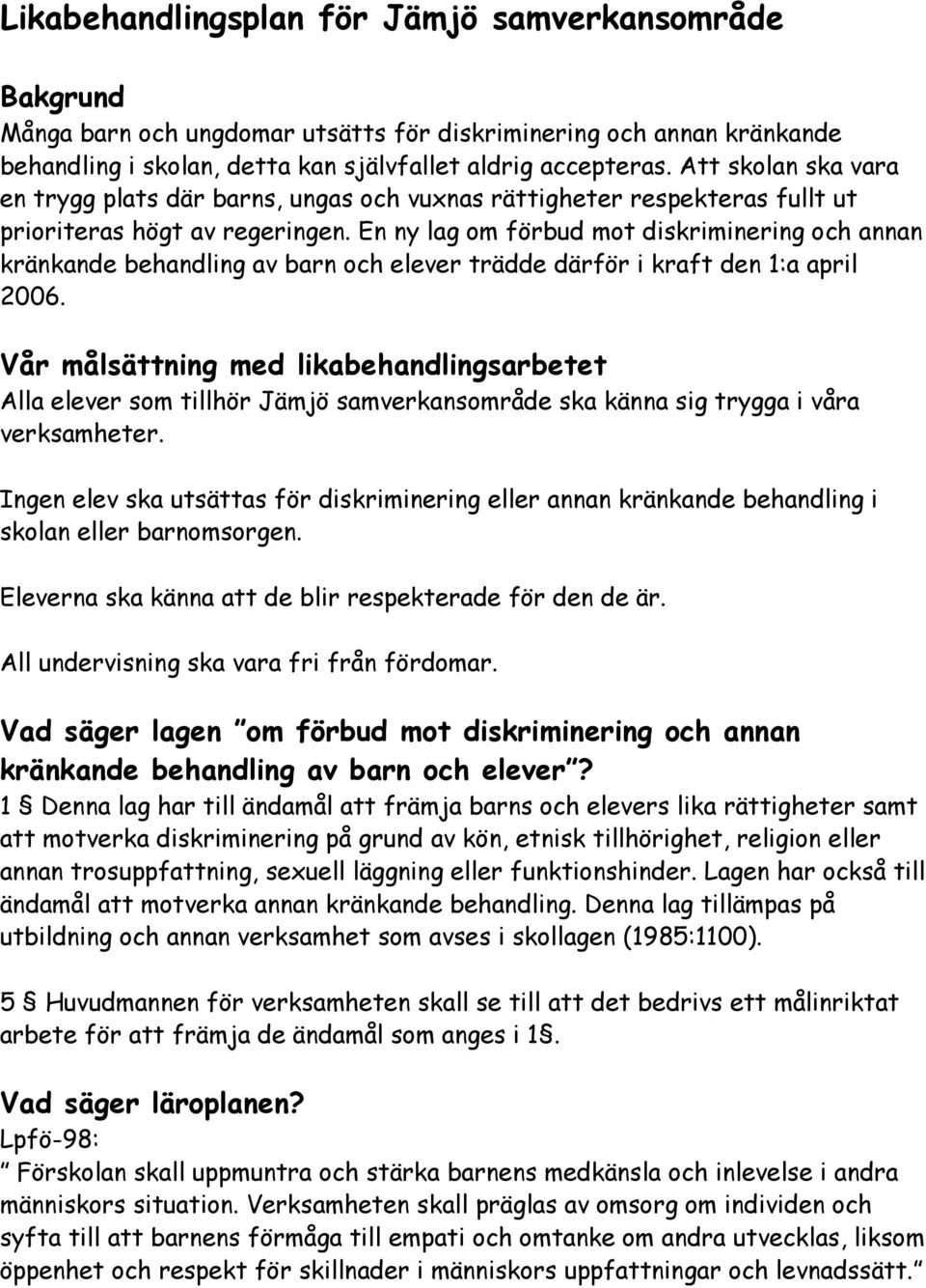 En ny lag om förbud mot diskriminering och annan kränkande behandling av barn och elever trädde därför i kraft den 1:a april 2006.