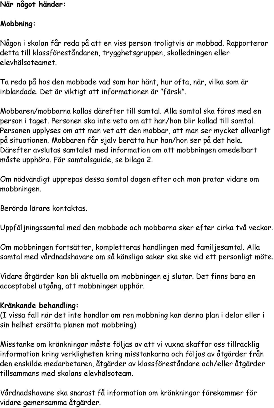 Alla samtal ska föras med en person i taget. Personen ska inte veta om att han/hon blir kallad till samtal.