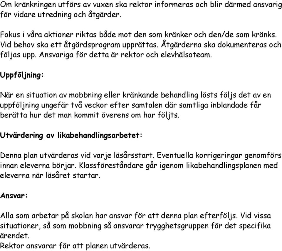 Uppföljning: När en situation av mobbning eller kränkande behandling lösts följs det av en uppföljning ungefär två veckor efter samtalen där samtliga inblandade får berätta hur det man kommit överens