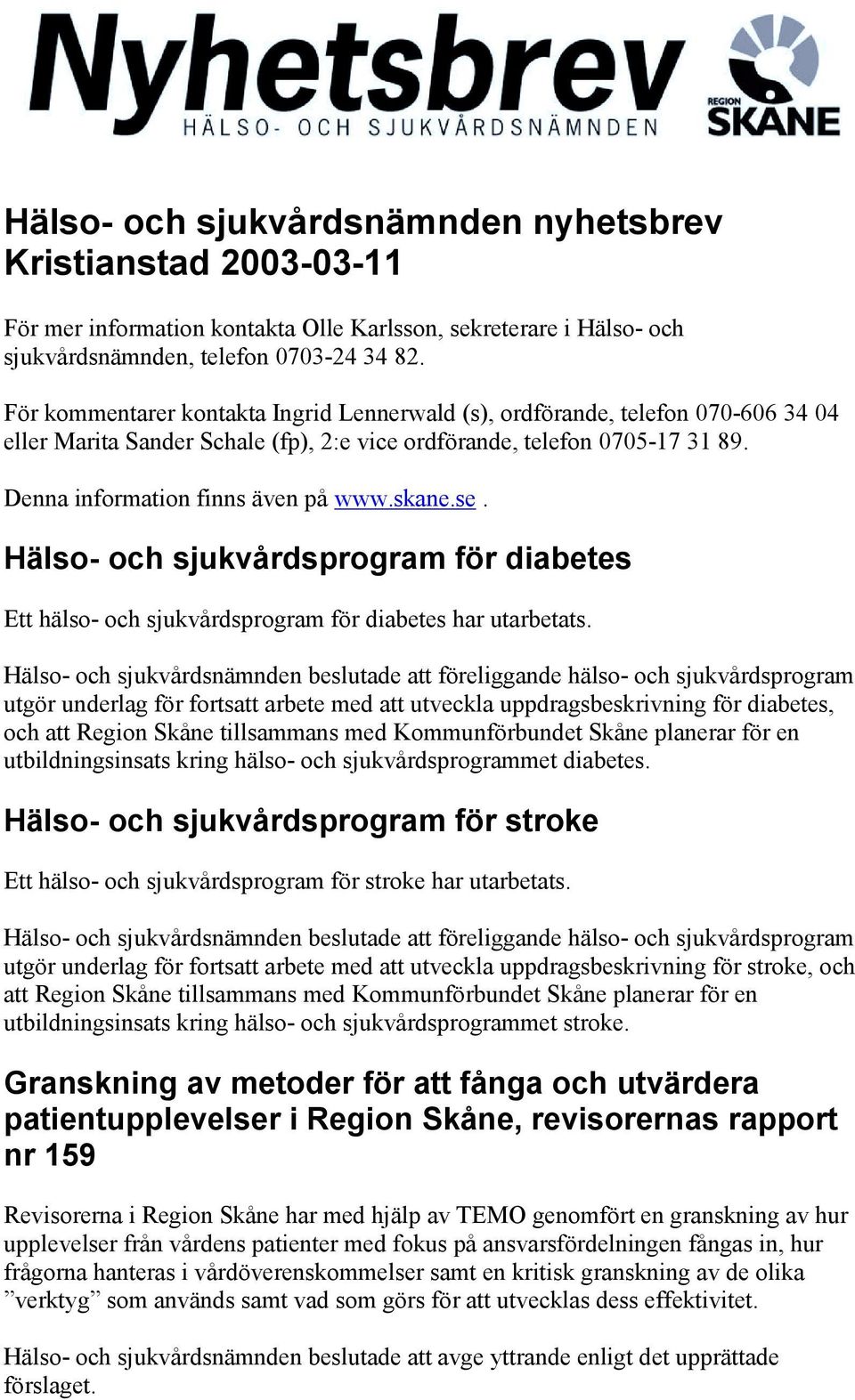 skane.se. Hälso- och sjukvårdsprogram för diabetes Ett hälso- och sjukvårdsprogram för diabetes har utarbetats.