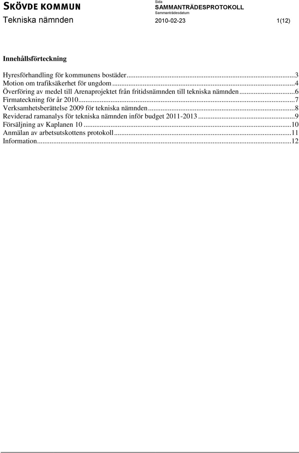 .. 4 Överföring av medel till Arenaprojektet från fritidsnämnden till tekniska nämnden... 6 Firmateckning för år 2010.