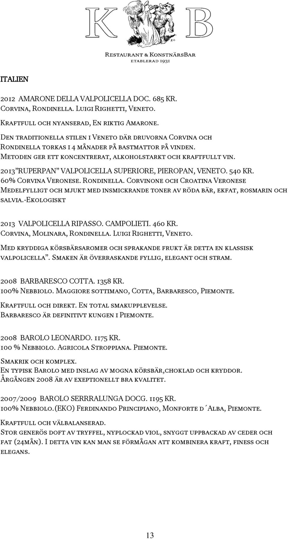 2013 RUPERPAN VALPOLICELLA SUPERIORE, PIEROPAN, VENETO. 540 KR. 60% Corvina Veronese. Rondinella.