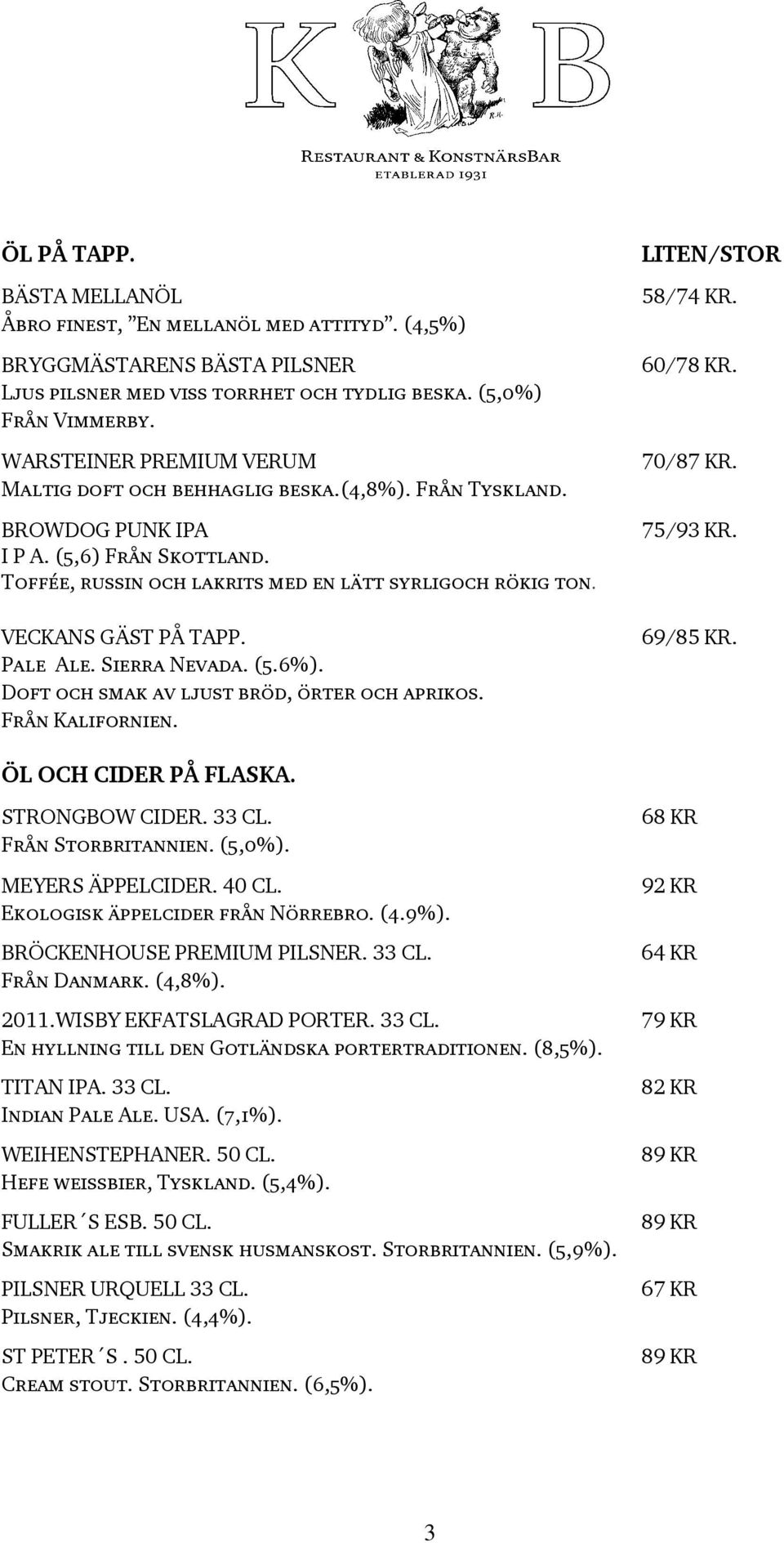 VECKANS GÄST PÅ TAPP. Pale Ale. Sierra Nevada. (5.6%). Doft och smak av ljust bröd, örter och aprikos. Från Kalifornien. LITEN/STOR 58/74 KR. 60/78 KR. 70/87 KR. 75/93 KR. 69/85 KR.