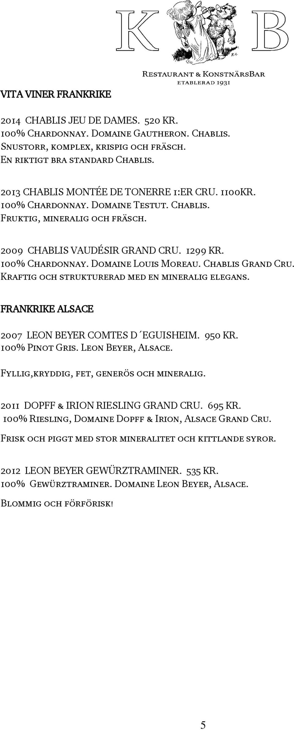 Chablis Grand Cru. Kraftig och strukturerad med en mineralig elegans. FRANKRIKE ALSACE 2007 LEON BEYER COMTES D EGUISHEIM. 950 KR. 100% Pinot Gris. Leon Beyer, Alsace.