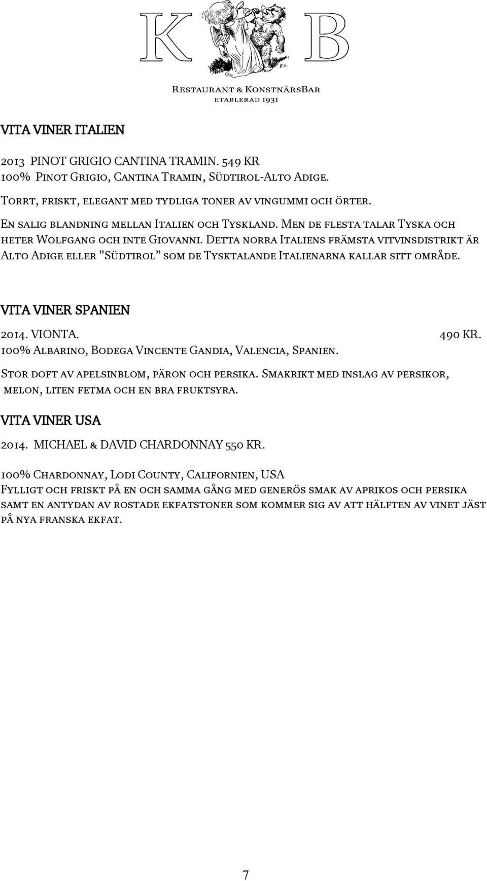 Detta norra Italiens främsta vitvinsdistrikt är Alto Adige eller Südtirol som de Tysktalande Italienarna kallar sitt område. VITA VINER SPANIEN 2014. VIONTA. 490 KR.