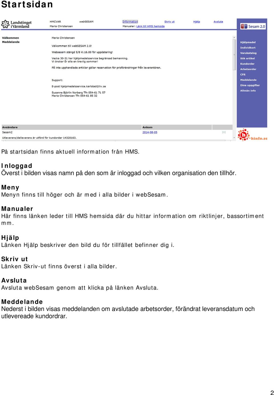 Manualer Här finns länken leder till HMS hemsida där du hittar information om riktlinjer, bassortiment mm.