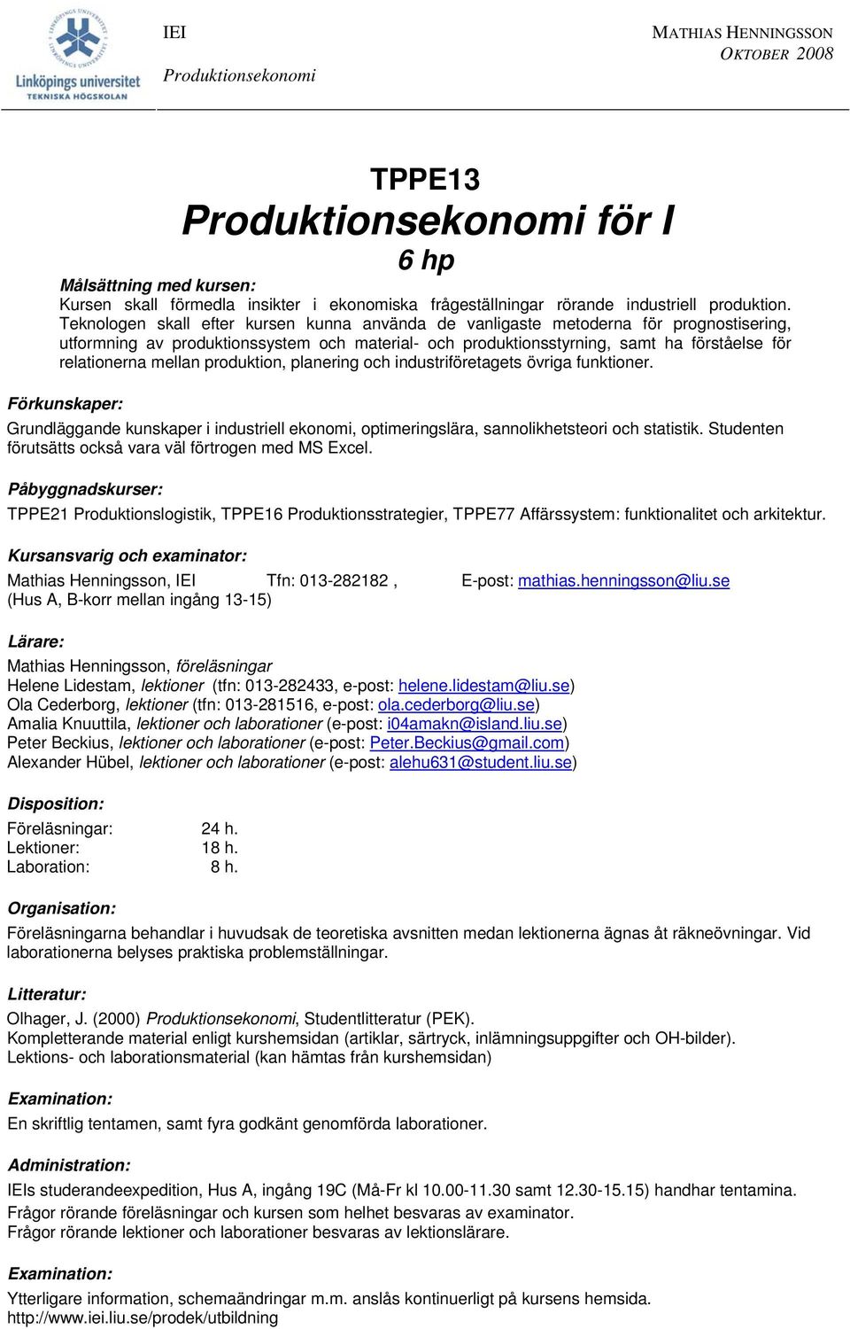 Teknologen skall efter kursen kunna använda de vanligaste metoderna för prognostisering, utformning av produktionssystem och material- och produktionsstyrning, samt ha förståelse för relationerna