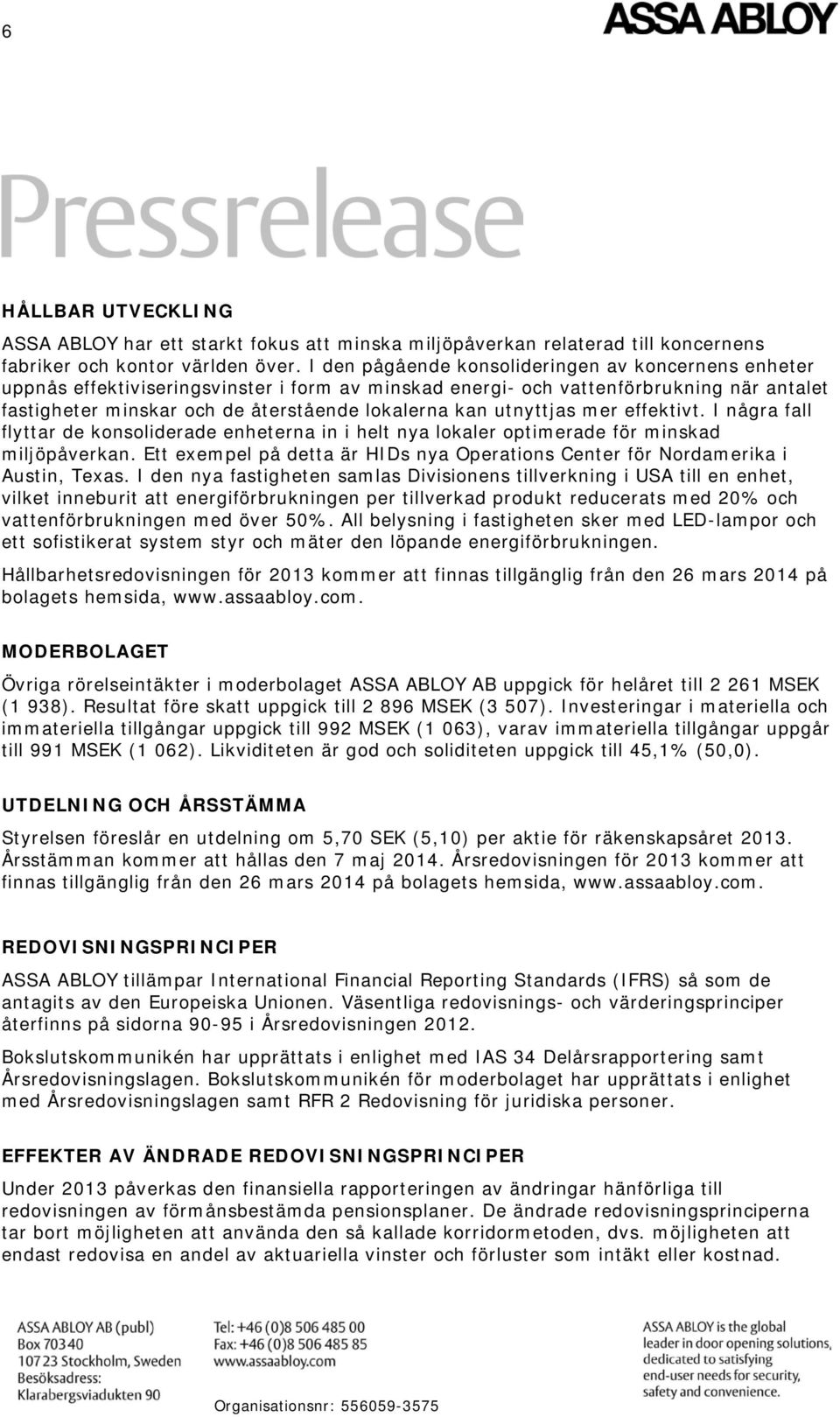 utnyttjas mer effektivt. I några fall flyttar de konsoliderade enheterna in i helt nya lokaler optimerade för minskad miljöpåverkan.