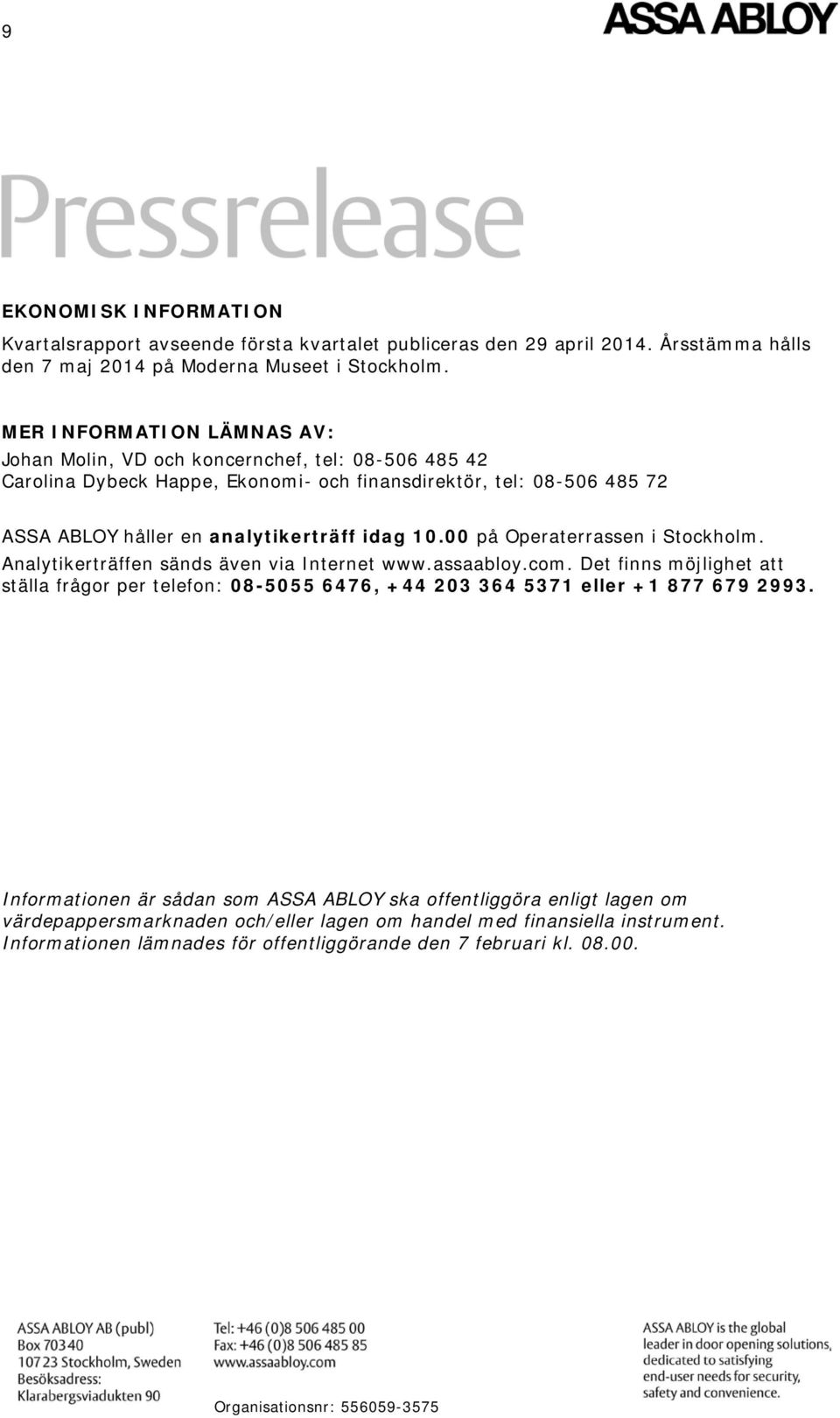 10.00 på Operaterrassen i Stockholm. Analytikerträffen sänds även via Internet www.assaabloy.com.