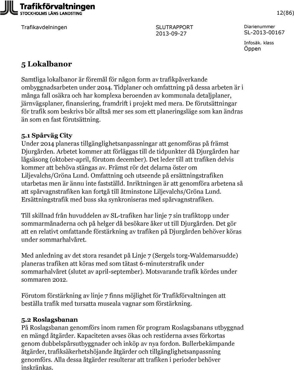 De förutsättningar för trafik som beskrivs bör alltså mer ses som ett planeringsläge som kan ändras än som en fast förutsättning. 5.