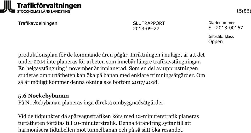 Om så är möjligt kommer denna ökning ske bortom 2017/2018. 5.6 Nockebybanan På Nockebybanan planeras inga direkta ombyggnadsåtgärder.