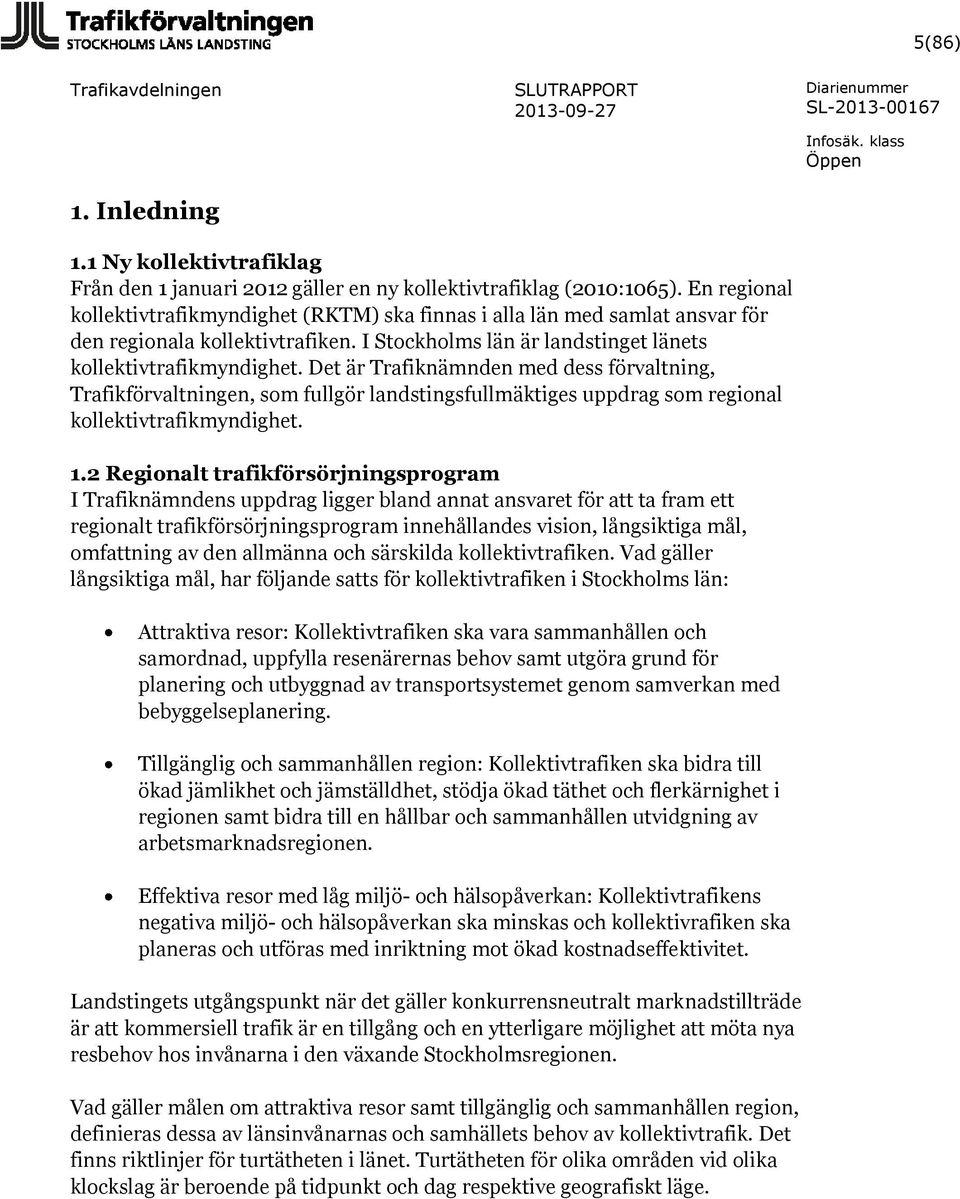 Det är Trafiknämnden med dess förvaltning, Trafikförvaltningen, som fullgör landstingsfullmäktiges uppdrag som regional kollektivtrafikmyndighet. 1.