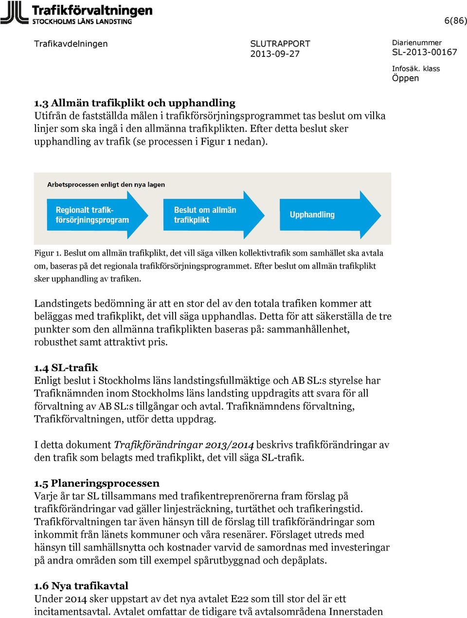 nedan). Figur 1. Beslut om allmän trafikplikt, det vill säga vilken kollektivtrafik som samhället ska avtala om, baseras på det regionala trafikförsörjningsprogrammet.