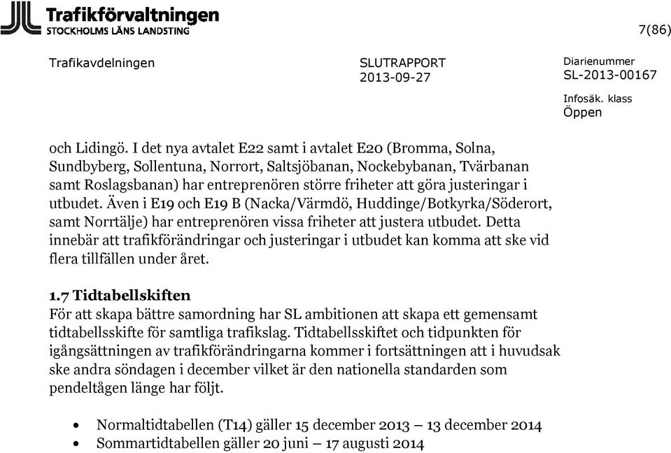 justeringar i utbudet. Även i E19 och E19 B (Nacka/Värmdö, Huddinge/Botkyrka/Söderort, samt Norrtälje) har entreprenören vissa friheter att justera utbudet.