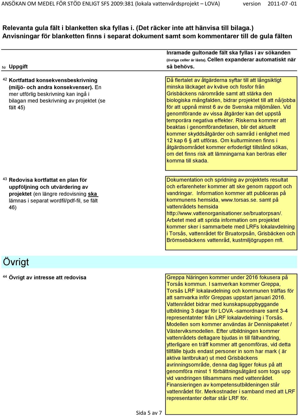 närområde samt att stärka den biologiska mångfalden, bidrar projektet till att nå/jobba för att uppnå minst 6 av de Svenska miljömålen.