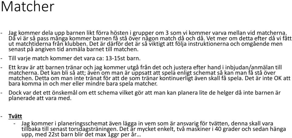 - Till varje match kommer det vara ca: 13-15st barn. - Ett krav är att barnen tränar och jag kommer utgå från det och justera efter hand i inbjudan/anmälan till matcherna.