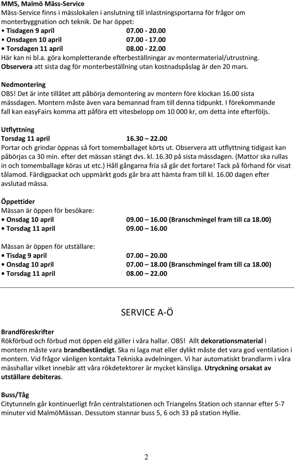 Observera att sista dag för monterbeställning utan kostnadspåslag är den 20 mars. Nedmontering OBS! Det är inte tillåtet att påbörja demontering av montern före klockan 16.00 sista mässdagen.