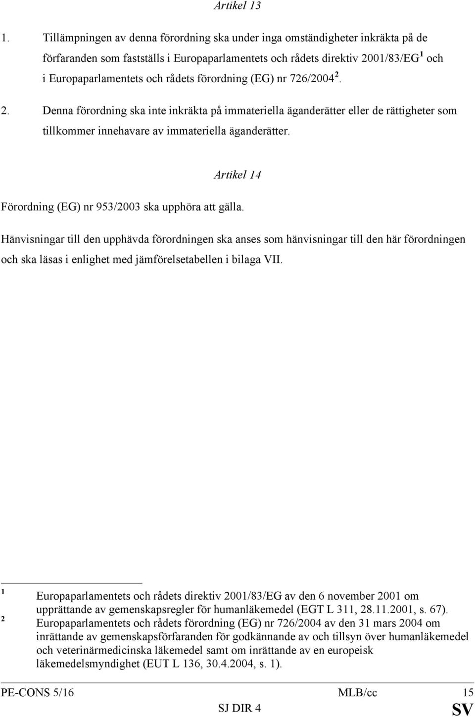 förordning (EG) nr 726/2004 2. 2. Denna förordning ska inte inkräkta på immateriella äganderätter eller de rättigheter som tillkommer innehavare av immateriella äganderätter.