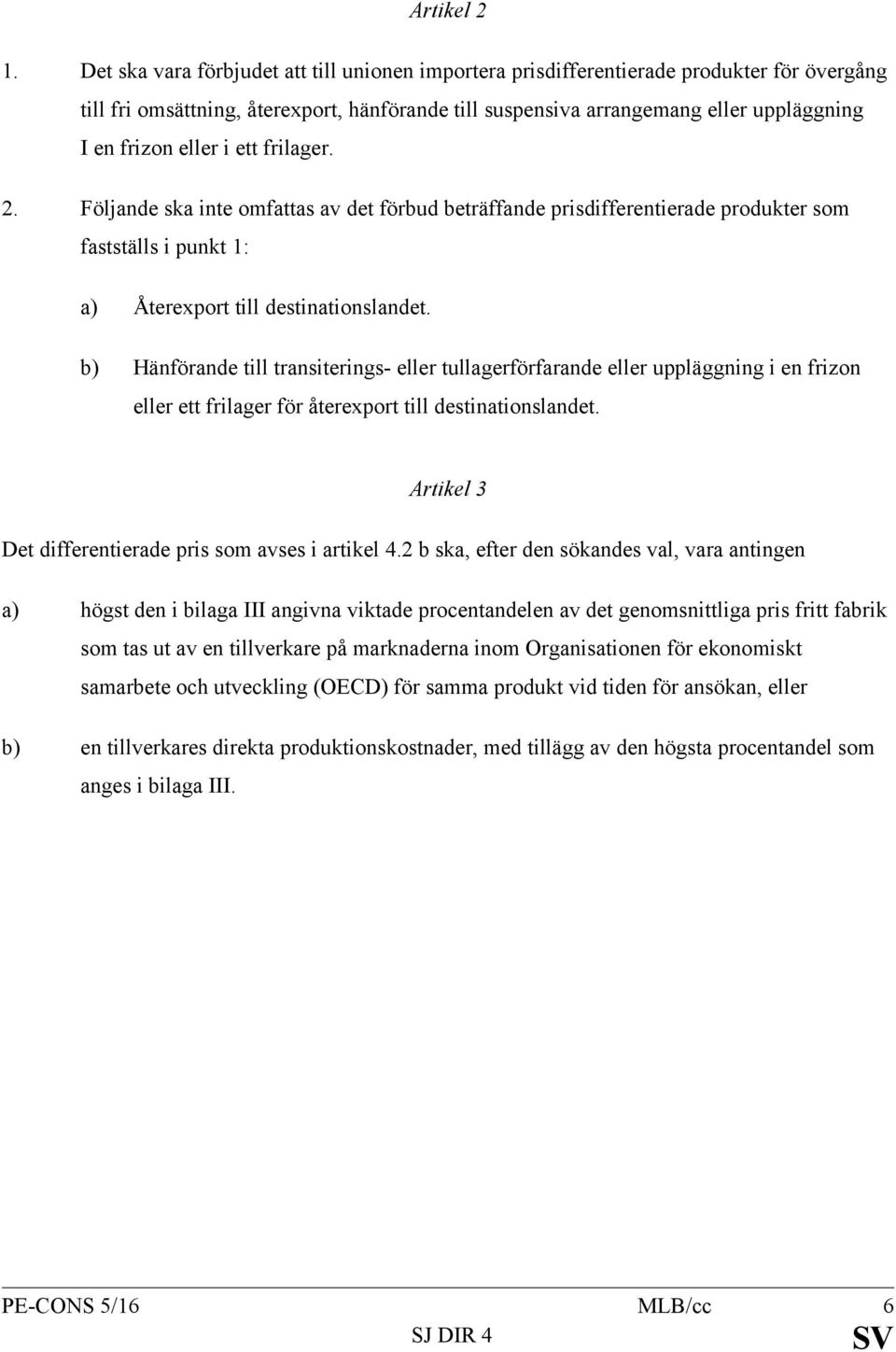 eller i ett frilager. 2. Följande ska inte omfattas av det förbud beträffande prisdifferentierade produkter som fastställs i punkt 1: a) Återexport till destinationslandet.