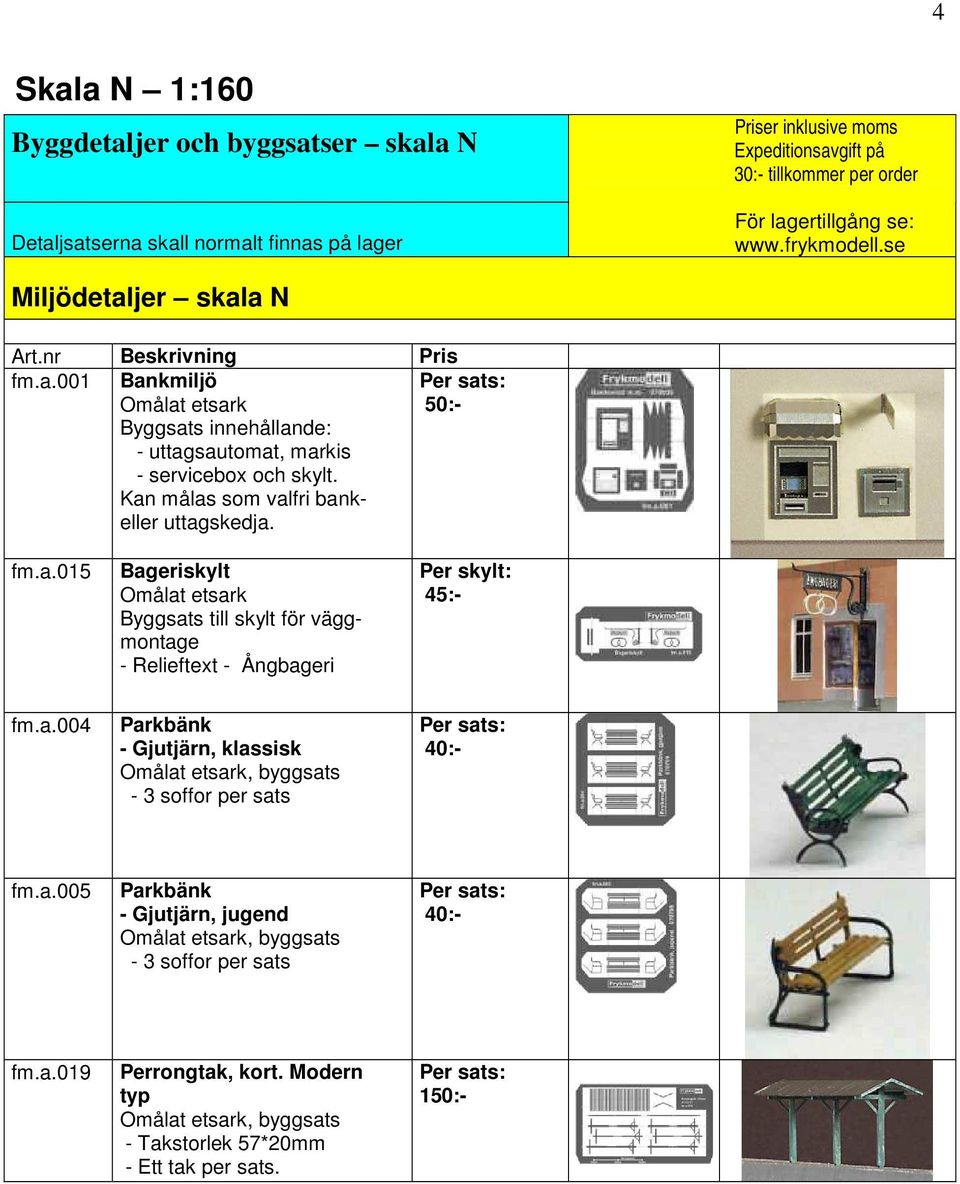 Kan målas som valfri bankeller uttagskedja. 50:- fm.a.015 Bageriskylt Omålat etsark Byggsats till skylt för väggmontage - Relieftext - Ångbageri Per skylt: 45:- fm.a.004 Parkbänk - Gjutjärn, klassisk Omålat etsark, byggsats - 3 soffor per sats 40:- fm.