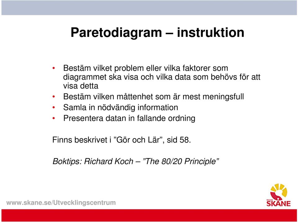 är mest meningsfull Samla in nödvändig information Presentera datan in fallande