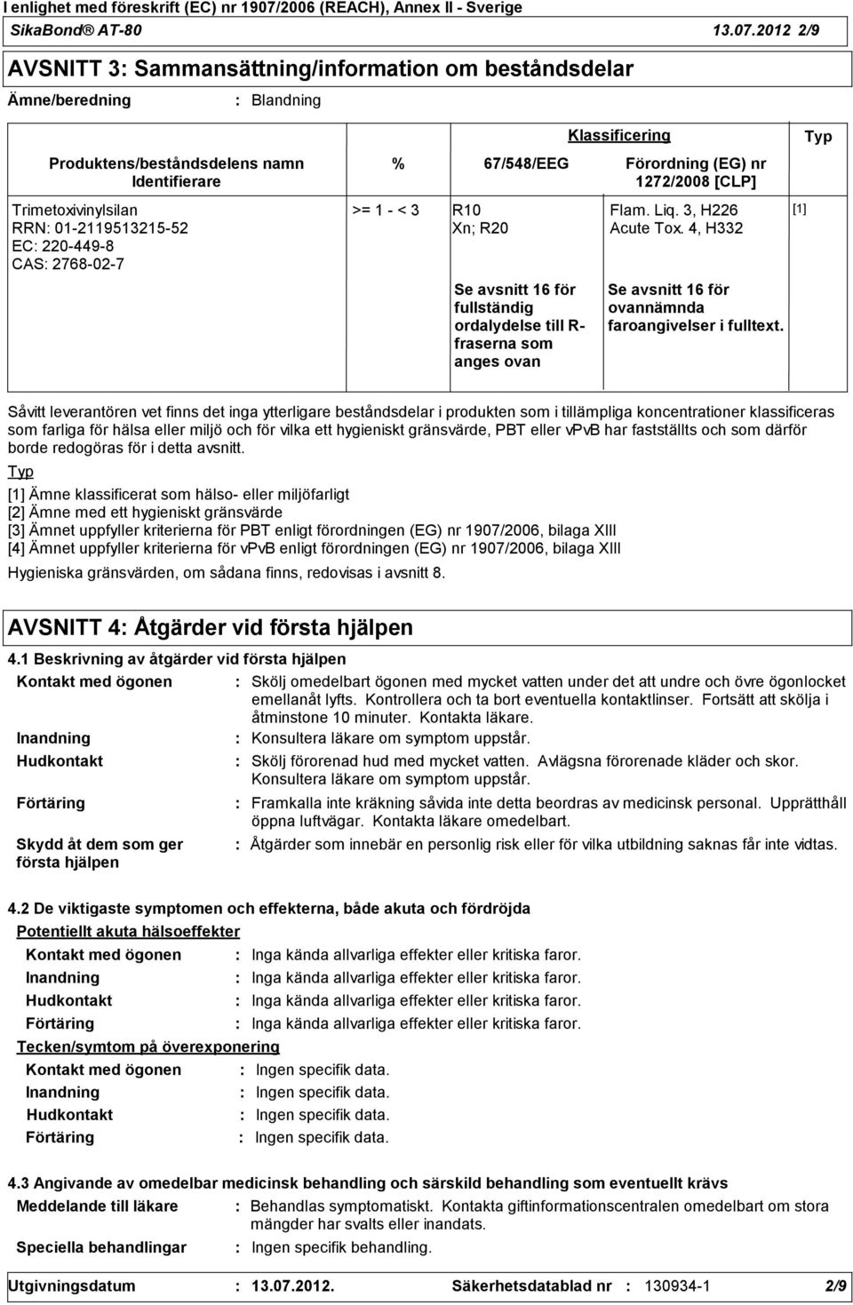1 < 3 R10 Xn; R20 67/548/EEG Se avsnitt 16 för fullständig ordalydelse till R fraserna som anges ovan Klassificering Förordning (EG) nr 1272/2008 [CLP] Flam. Liq. 3, H226 Acute Tox.