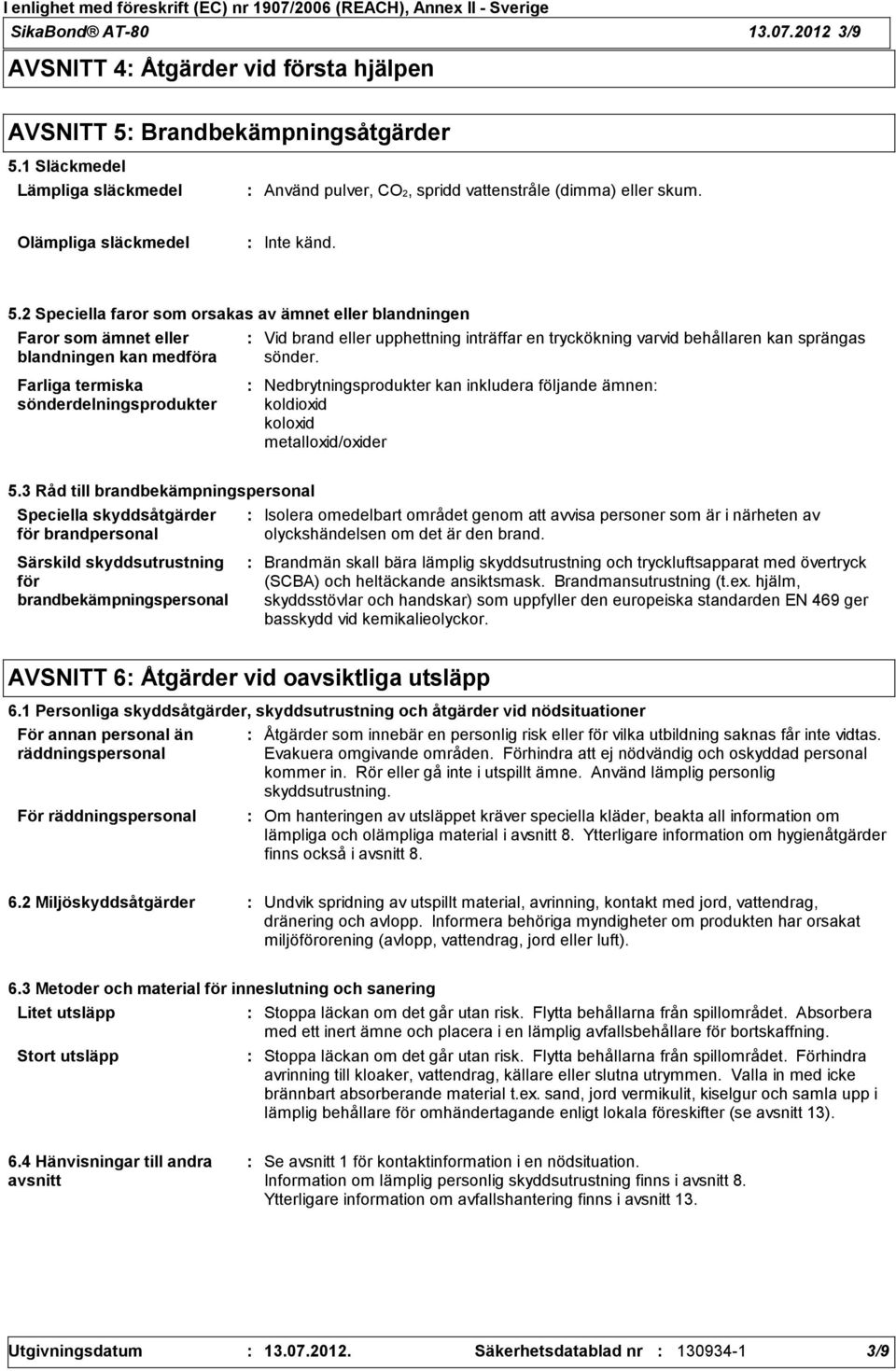 2 Speciella faror som orsakas av ämnet eller blandningen Faror som ämnet eller blandningen kan medföra Vid brand eller upphettning inträffar en tryckökning varvid behållaren kan sprängas sönder.