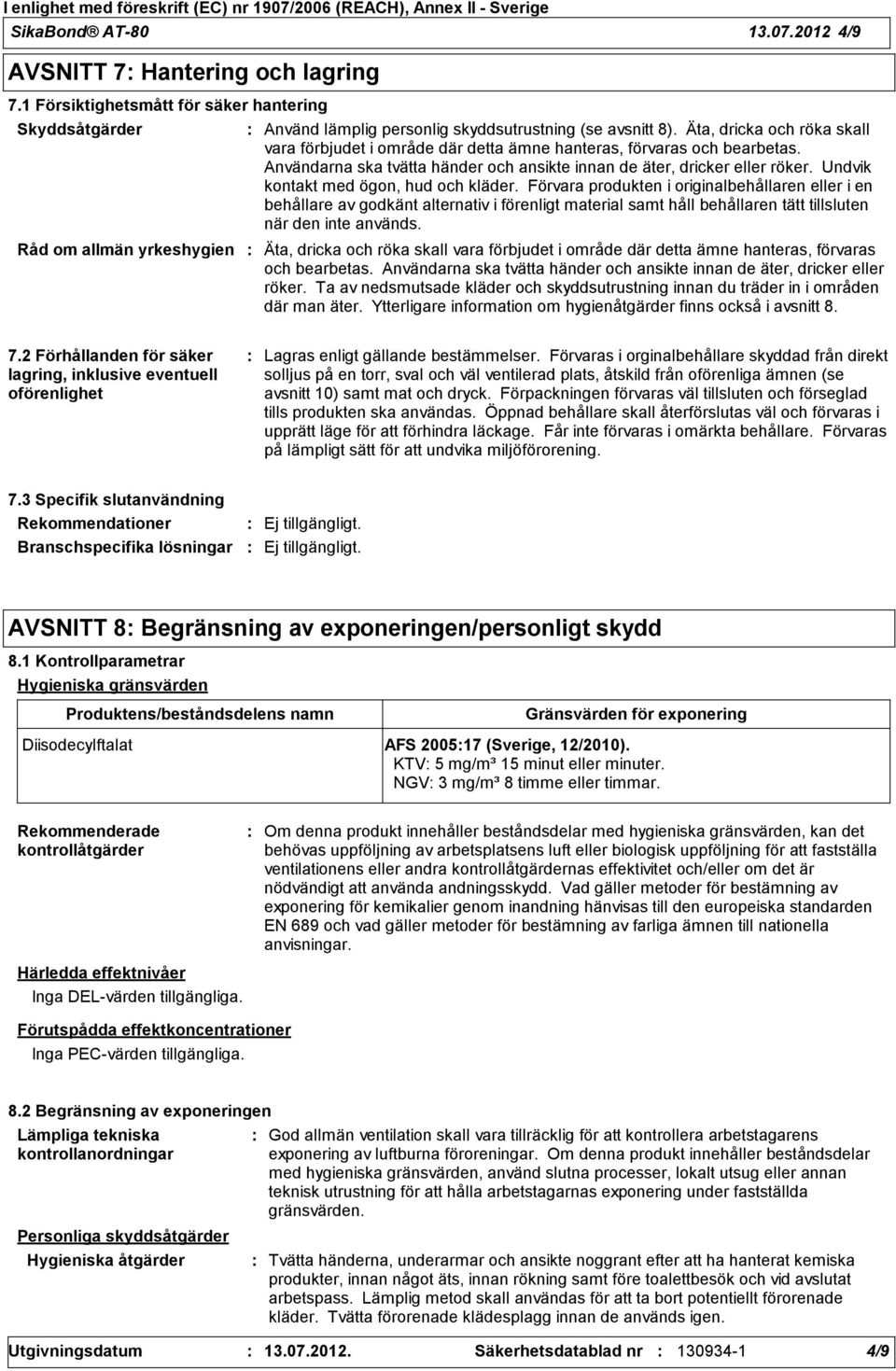 Äta, dricka och röka skall vara förbjudet i område där detta ämne hanteras, förvaras och bearbetas. Användarna ska tvätta händer och ansikte innan de äter, dricker eller röker.